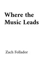Where the Music Leads - Zach Follador - 9798231989911