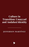 Culture in Transition: Umayyad and Andalusi Identity - Jefferson Martínez - 9798231997091