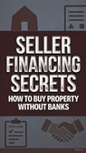 Seller Financing Secrets: How To Buy Property Without Banks - William Lee - 9798232002831