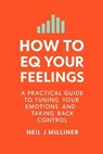 How to EQ Your Feelings - Neil J Milliner - 9798232016708