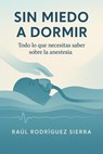 SIN MIEDO A DORMIR/Todo lo que necesitas saber sobre la anestesia. - RAUL RODRIGUEZ SIERRA - 9798232028930