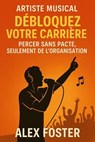 Artiste Musical Débloquez votre carrière , Percer sans Pacte , Seulement de l'Organisation - Alex Foster - 9798232066499