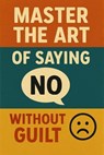 Master the Art of Saying No Without Guilt - Neil J Milliner - 9798232075224