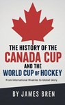 The History of the Canada Cup and the World Cup of Hockey - James Bren - 9798232082147