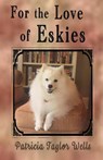 For the Love of Eskies - Patricia Taylor Wells - 9798232089863