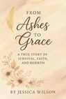 From Ashes to Grace - Jessica Wilson - 9798232090944
