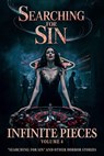 Infinite Pieces Volume 4: "Searching for Sin" and Other Horror Stories - Sean Platt ; Kathryn Cottam ; Kim M. Watt ; David W. Wright ; L.B. Milano ; Roberta Cottam ; Emme Jackson ; Ebony Graves ; Wade Peterson ; Jordan Bach - 9798232093471