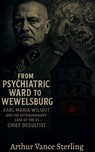 From Psychiatric Ward to Wewelsburg: Karl Maria Wiligut And The Extraordinary Case of the SS's Chief Occultist - Arthur Vance Sterling - 9798232096236