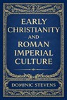 Early Christianity and Roman Imperial Culture - Dominic Stevens - 9798232105495