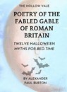 The Hollow Vale: Poetry of the Fabled Gable of Roman Britain: Twelve Hallowe’en Myths For Bed-time - Alexander Paul Burton - 9798232119904