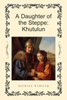 A Daughter of the Steppe: Khutulun - Michael Webster - 9798232139384