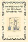 The Man Who Fed the World and Unleashed Hell - Michael Webster - 9798232143480