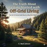 The Truth About Getting Started with Off-Grid Living - C. Mark Johnson - 9798232147716