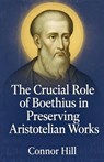 The Crucial Role of Boethius in Preserving Aristotelian Works - Connor Hill - 9798232150044