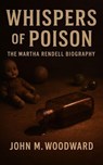 Whispers of Poison: The Martha Rendell Biography - Marco Pignoli ; John M. Woodward - 9798232161743