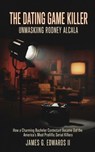 The Dating Game Killer: Unmasking Rodney Alcala - James G. Edwards II - 9798232168636