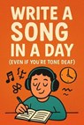 Write a Song in a Day (Even If You’re Tone Deaf) - Neil J Milliner - 9798232177317