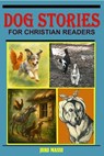 Dog Stories for Christian Readers - Albert Payson Terhune ; Ernest Thompson Seton ; Frank Baum ; Jeri Massi ; Jim Kjelgaard ; Marshall Saunders ; Ogden Nash - 9798232185213