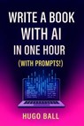 Write A Book with AI in One Hour (with Prompts!) - Hugo Ball - 9798232187088