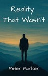 Reality That Wasn’t - Peter Parker - 9798232190798