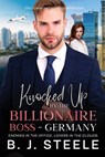 Knocked Up by the Billionaire Boss - Germany: Enemies in the Office. Lovers in the Clouds. - B. J. Steele - 9798232192198