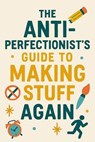 The Anti-Perfectionist’s Guide to Making Stuff Again - Neil J Milliner - 9798232192549