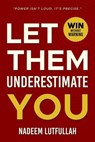 Let Them Underestimate You - Nadeem Lutfullah - 9798232222710