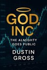 God, Inc.: The Almighty Goes Public - Dustin Gross - 9798232244224