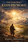 The God Who Keeps His Word — Living in the Assurance of Every Divine Promise - Joshua Rhoades - 9798232247218