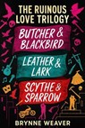 The Ruinous Love Trilogy (Butcher & Blackbird, Leather & Lark and Scythe & Sparrow) - Brynne Weaver - 9798232249397