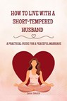 How to Live with a Short-Tempered Husband – A Practical Guide for a Peaceful Marriage - Jane Smith - 9798232249847