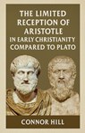 The Limited Reception of Aristotle in Early Christianity Compared to Plato - Connor Hill - 9798232253967