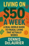Living on $50 a Week - Denny ; Dennis DeLaurier - 9798232257019