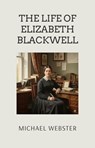 The Life of Elizabeth Blackwell - Michael Webster - 9798232258900