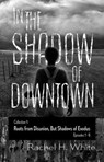 In the Shadow of Downtown: Episodes 1-6: Roots from Disunion but Shadows of Exodus - Rachel H. White - 9798232264314