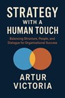 Strategy With a Human Touch - Balancing Structure, People and Dialogue for Organizational Success - Artur Victoria - 9798232283865