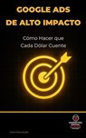Google Ads de Alto Impacto - Victor Perez Acosta - 9798232311018