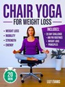 Chair Yoga for Weight Loss & Toning:The 28-Day Plan to Burn Fat and Sculpt Your Body from Your Seat - Gina S. McCray ; Lily Evans - 9798232318956
