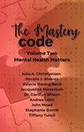 The Mastery Code Volume Two: Mental Health Matters - Julie Christiansen ; Norelis J. Alvarez ; Tiffany Tunsil ; Dr. Carolyn Wilson ; John Mead ; Andrea Lahti ; Valerie Hwang Beck ; Stephanie Gorrill ; Jacqueline Stevenson - 9798232325046