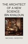 The Architect of a New Science: Ibn Khaldun - Michael Webster - 9798232331269