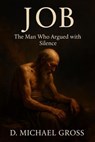 Job: The Man Who Argued with Silence - D. Michael Gross - 9798232334994