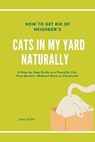 How to Get Rid of Neighbor’s Cats in My Yard Naturally - Jane Smith - 9798232337445