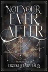Not Your Ever After: An Anthology of Crooked Fairy Tales - Ash Whitaker ; Debbie Lynn ; Hana Maren Godfrey ; Charlie Morgan ; C. P. Ashton - 9798232341169