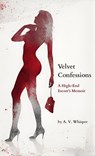Velvet Confessions: A High-End Escort’s Memoir - A. V. Whisper - 9798232349875