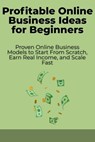 Profitable Online Business Ideas for Beginners: Proven Online Business Models to Start From Scratch, Earn Real Income, and Scale Fast - David K. Mercer - 9798232357801