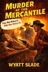 Murder at the Mercantile - Wyatt Slade - 9798232359782