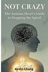 Not Crazy: The Anxious Heart's Guide To Stopping The Spiral - Kevin Chong - 9798232387495