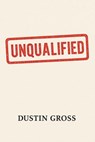 Unqualified - Dustin Gross - 9798232390853
