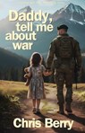Daddy, Tell Me About War - Chris Berry - 9798232391119