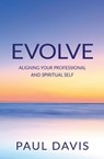 EVOLVE: Aligning Your Professional And Spiritual Self - Paul Davis - 9798232394639